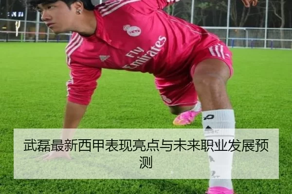 武磊最新西甲表现亮点与未来职业发展预测