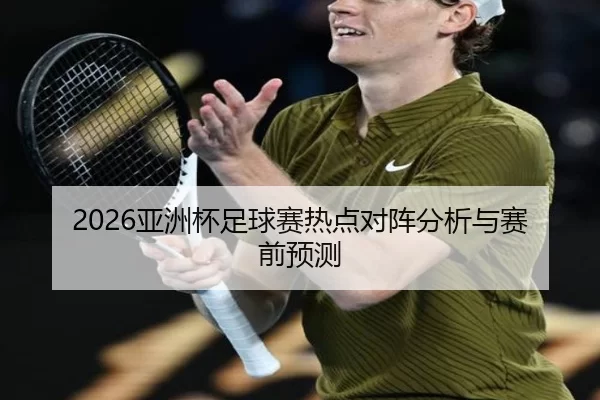 2026亚洲杯足球赛热点对阵分析与赛前预测