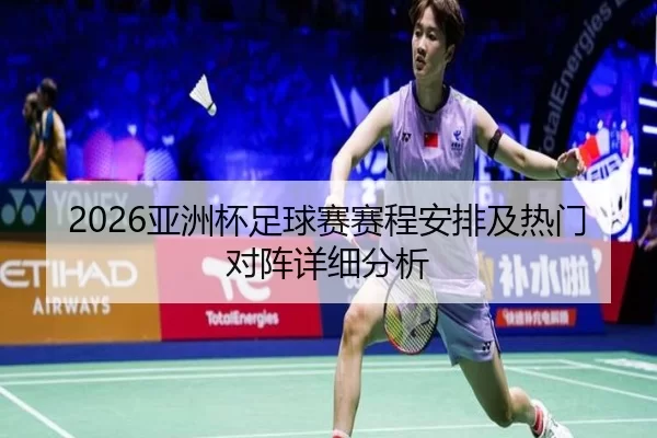 2026亚洲杯足球赛赛程安排及热门对阵详细分析