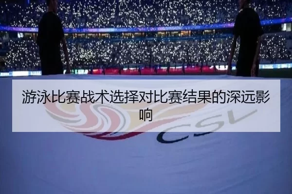 游泳比赛战术选择对比赛结果的深远影响